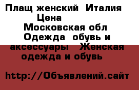 Плащ женский ,Италия › Цена ­ 4 000 - Московская обл. Одежда, обувь и аксессуары » Женская одежда и обувь   